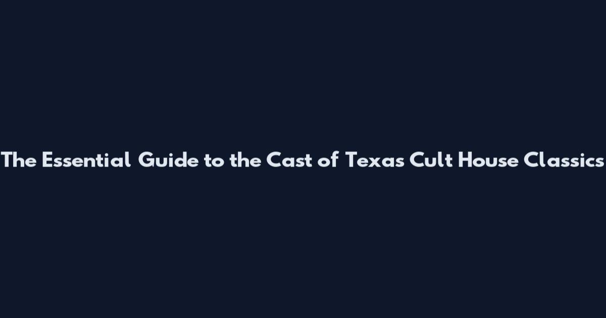 The Essential Guide to the Cast of Texas Cult House Classics