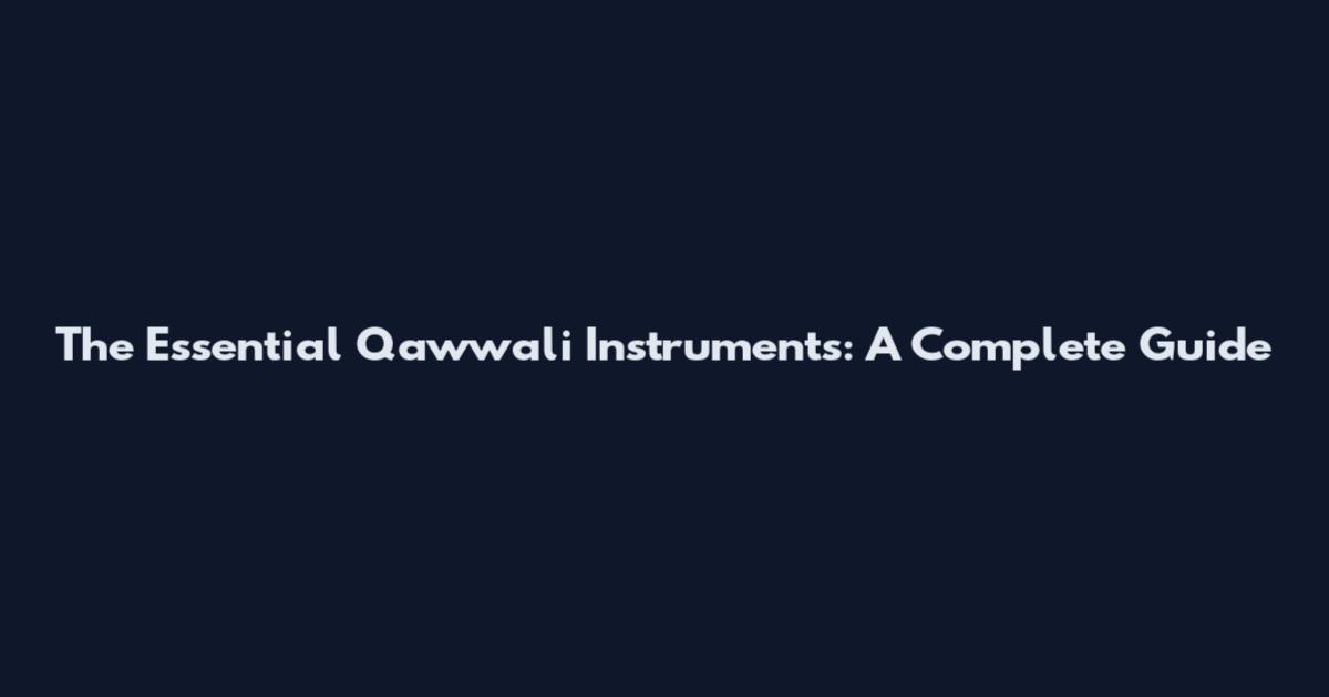 The Essential Qawwali Instruments: A Complete Guide