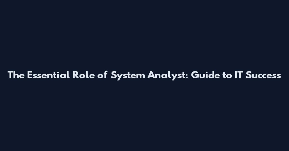 The Essential Role of System Analyst: Guide to IT Success