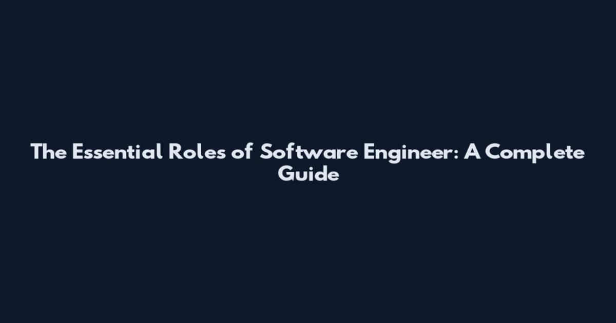 The Essential Roles of Software Engineer: A Complete Guide