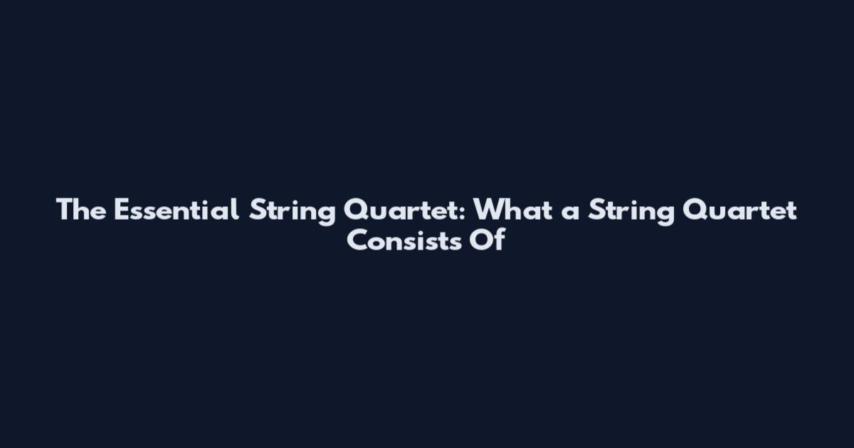 The Essential String Quartet: What a String Quartet Consists Of
