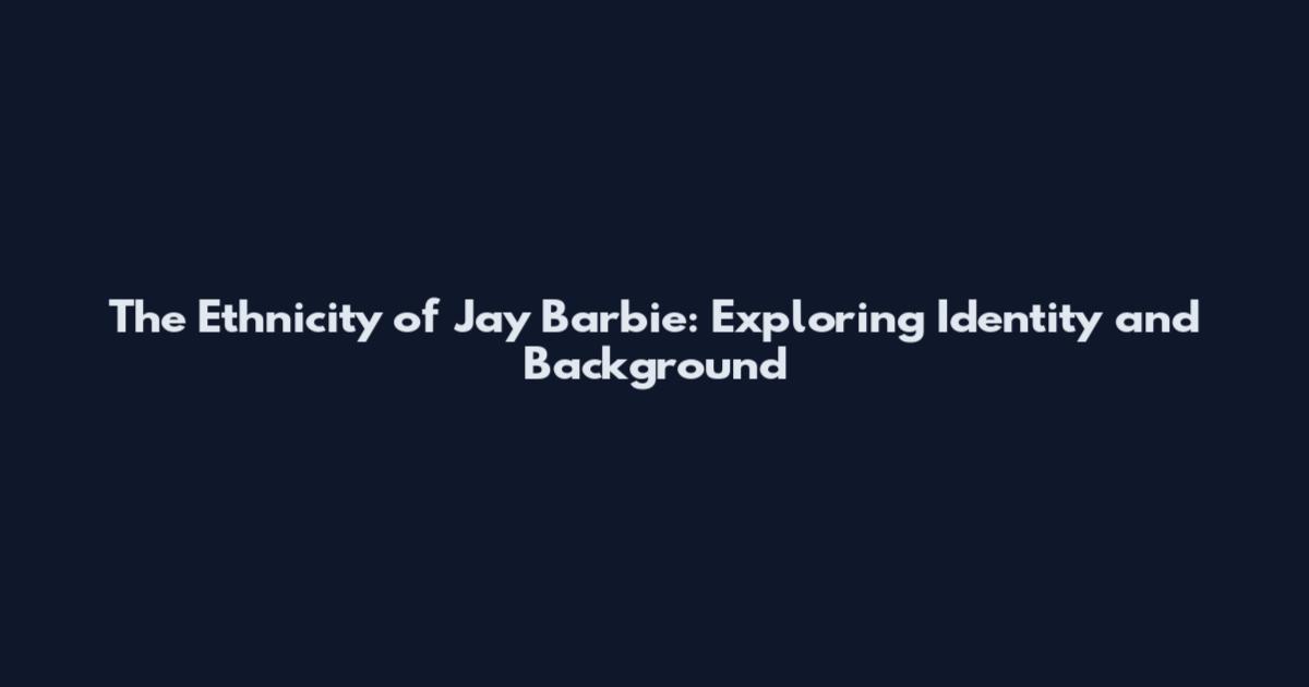 The Ethnicity of Jay Barbie: Exploring Identity and Background