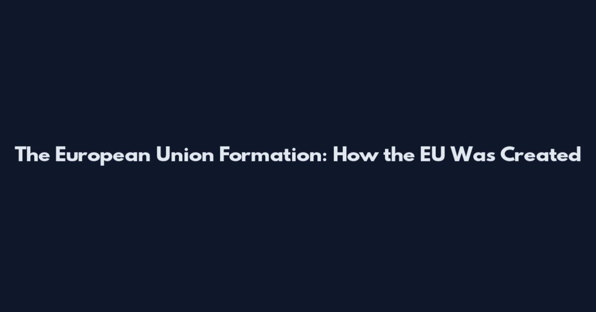 The European Union Formation: How the EU Was Created