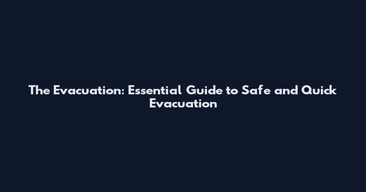 The Evacuation: Essential Guide to Safe and Quick Evacuation