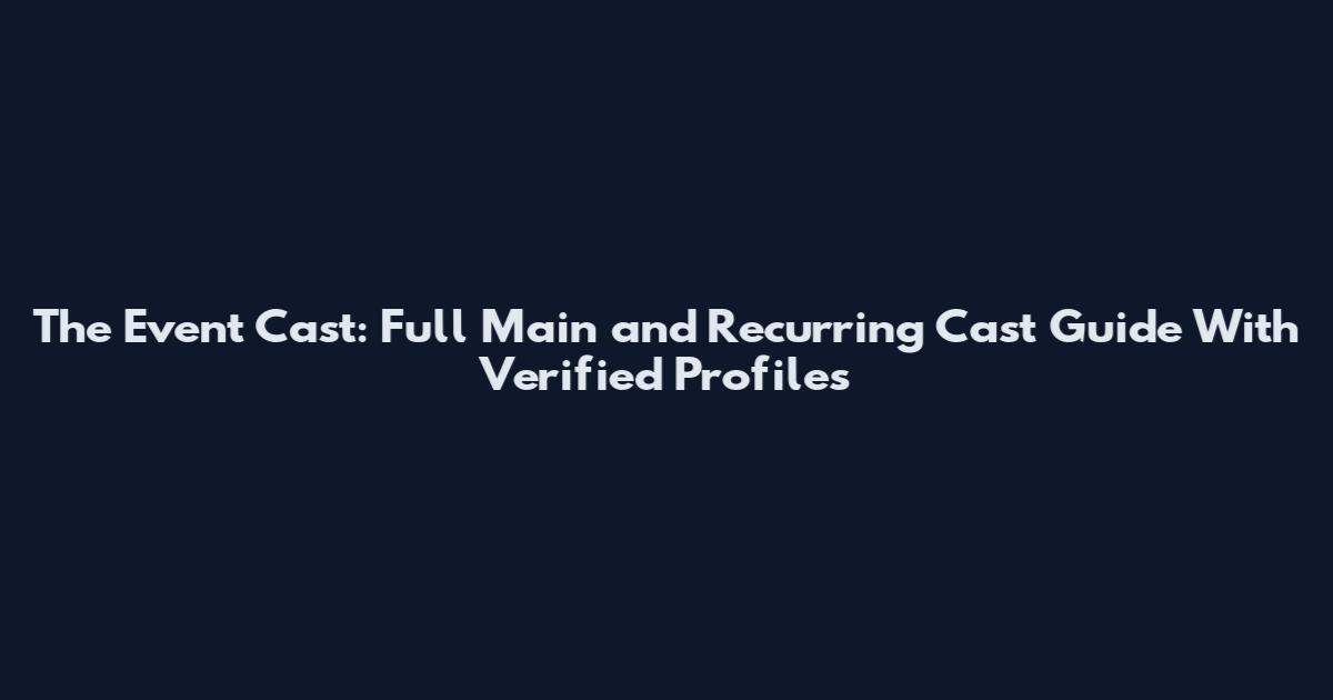 The Event Cast: Full Main and Recurring Cast Guide With Verified Profiles