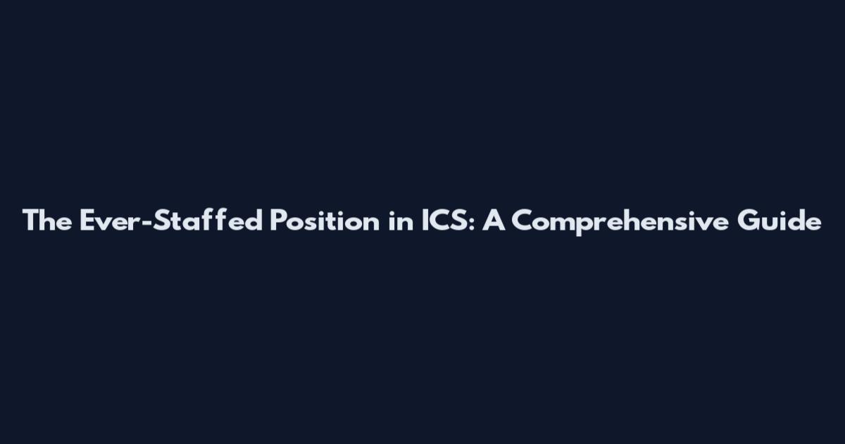 The Ever-Staffed Position in ICS: A Comprehensive Guide