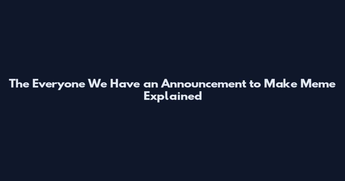 The Everyone We Have an Announcement to Make Meme Explained