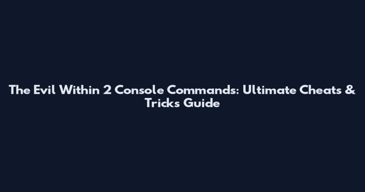 The Evil Within 2 Console Commands: Ultimate Cheats & Tricks Guide