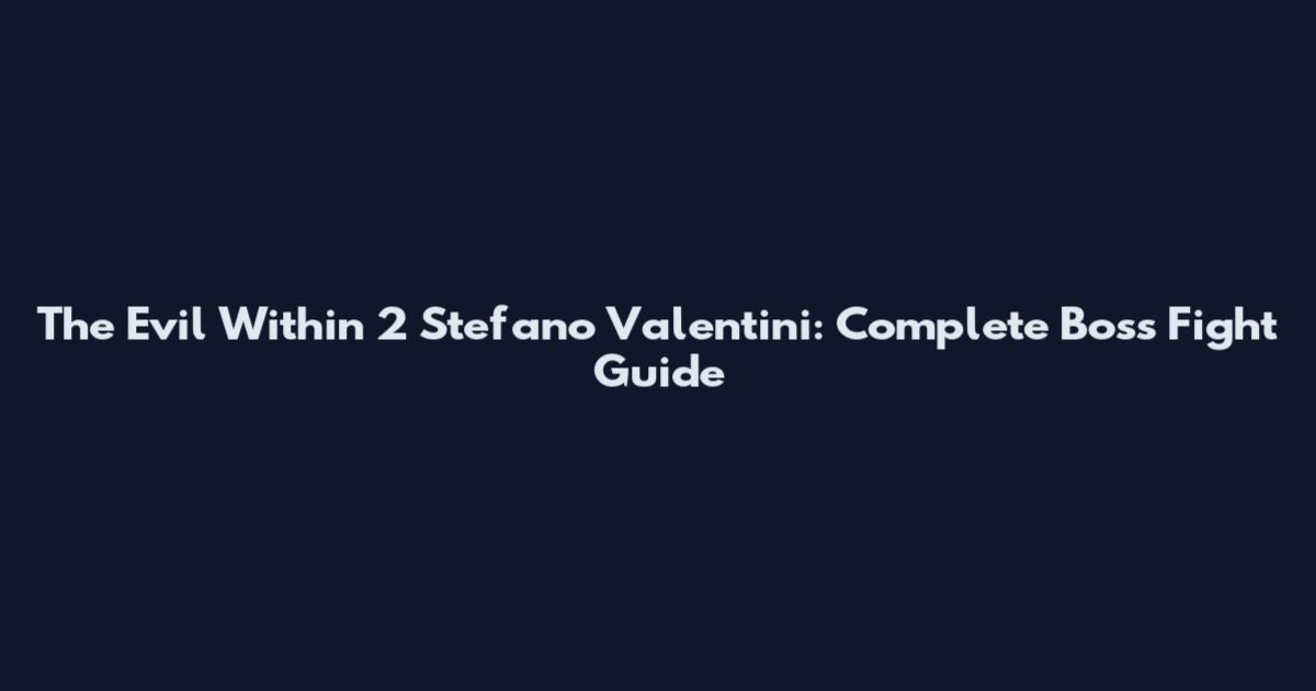 The Evil Within 2 Stefano Valentini: Complete Boss Fight Guide