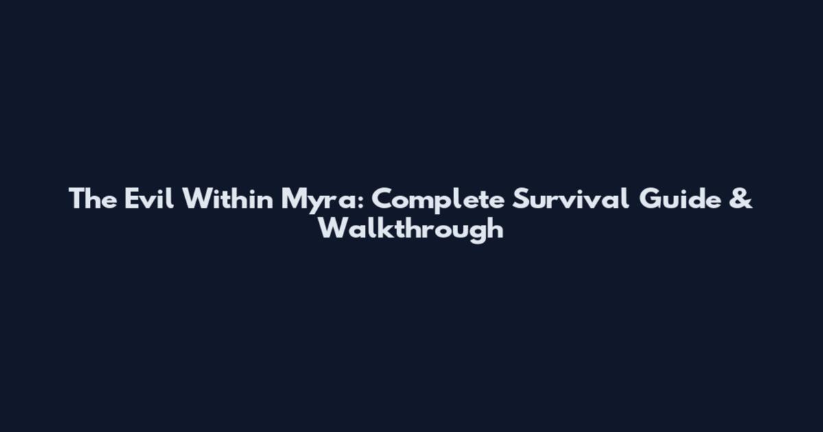 The Evil Within Myra: Complete Survival Guide & Walkthrough