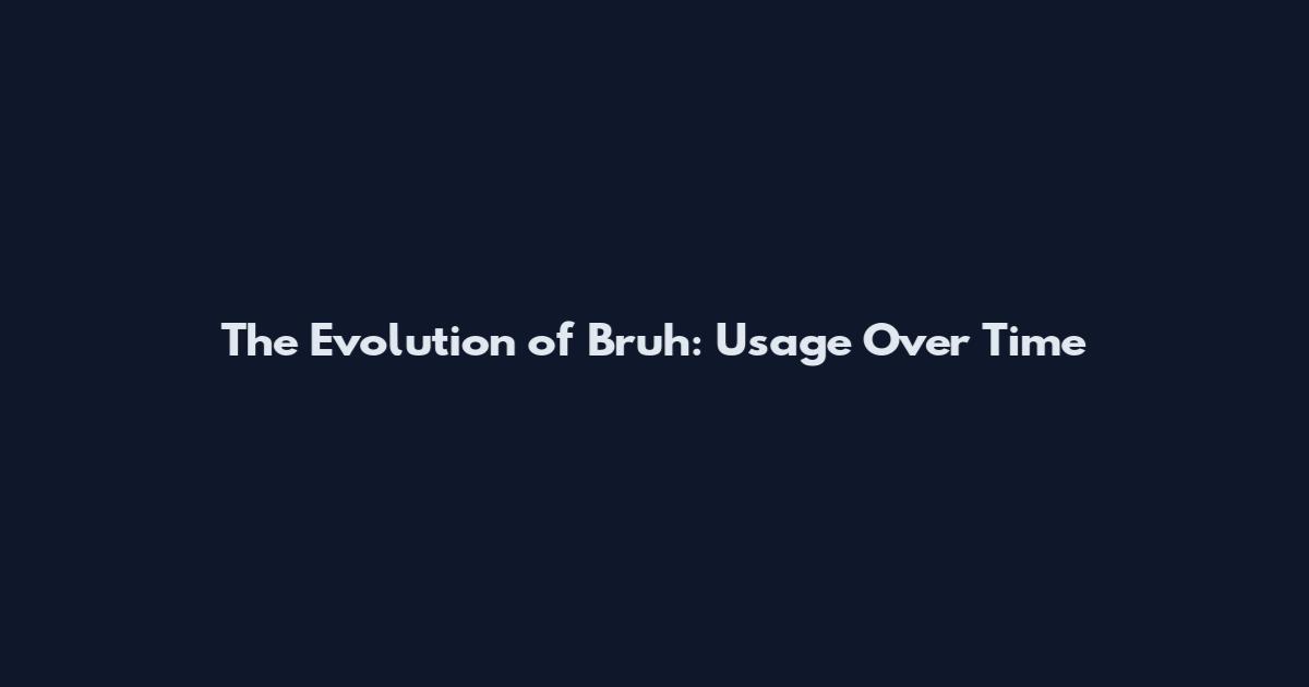 The Evolution of Bruh: Usage Over Time