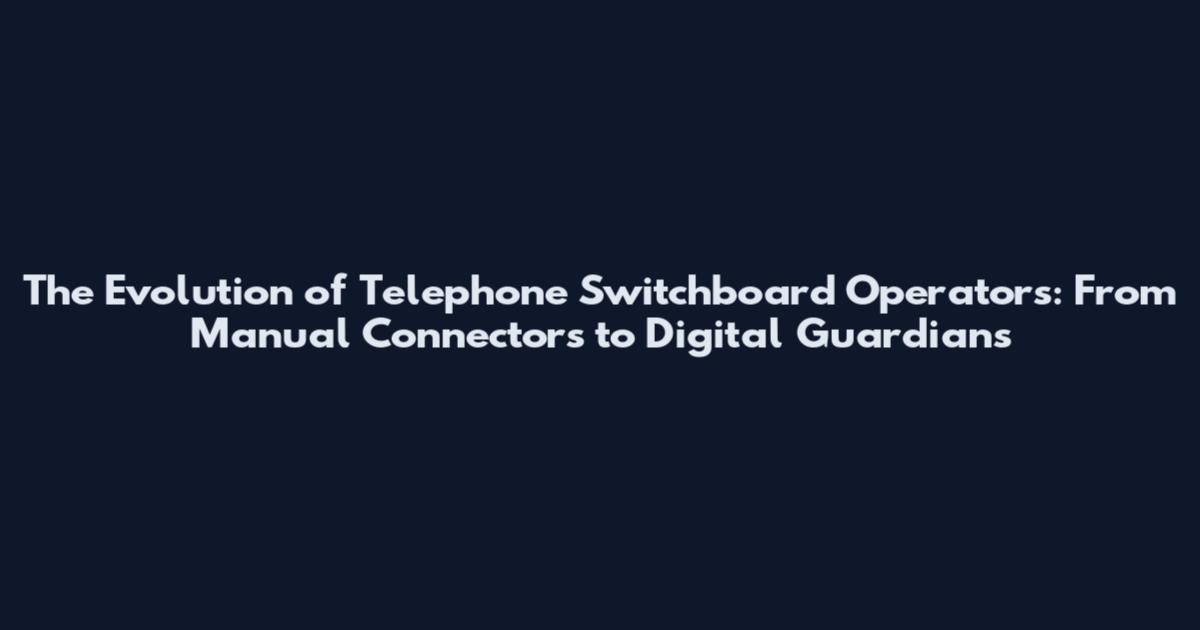 The Evolution of Telephone Switchboard Operators: From Manual Connectors to Digital Guardians