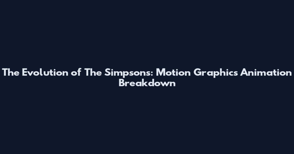 The Evolution of The Simpsons: Motion Graphics Animation Breakdown