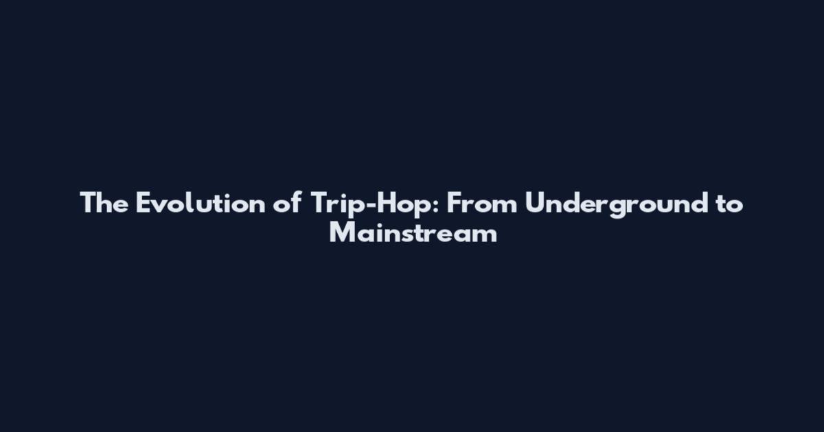The Evolution of Trip-Hop: From Underground to Mainstream