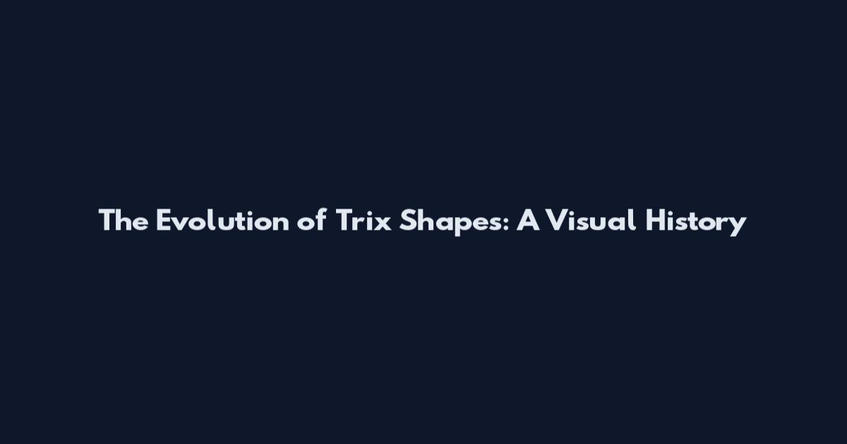 The Evolution of Trix Shapes: A Visual History