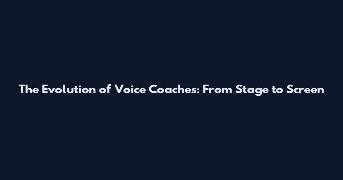 The Evolution of Voice Coaches: From Stage to Screen