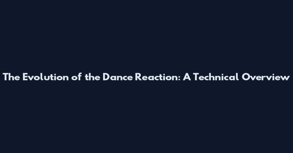 The Evolution of the Dance Reaction: A Technical Overview