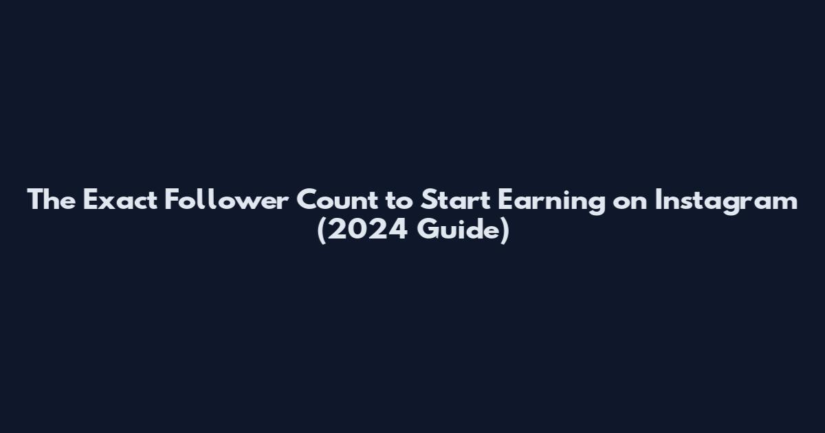 The Exact Follower Count to Start Earning on Instagram (2024 Guide)