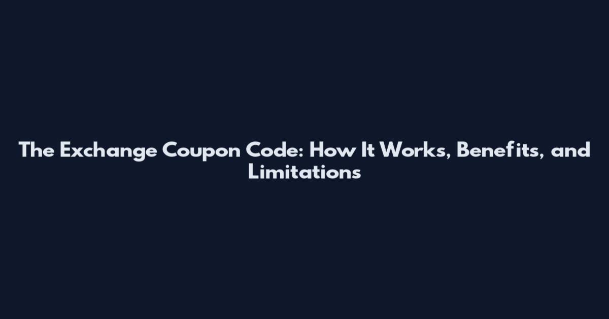 The Exchange Coupon Code: How It Works, Benefits, and Limitations