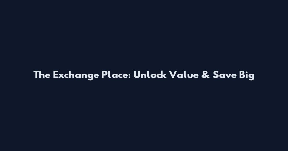 The Exchange Place: Unlock Value & Save Big