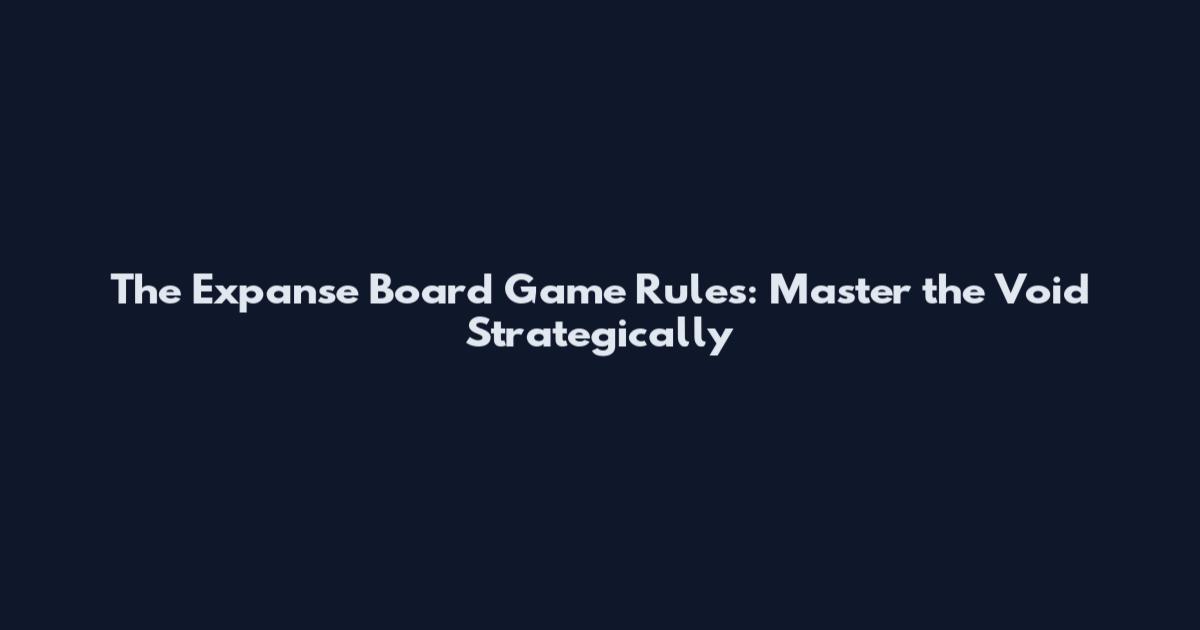 The Expanse Board Game Rules: Master the Void Strategically