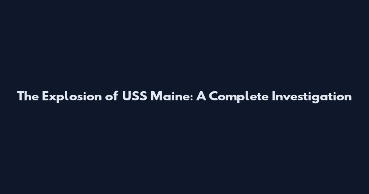The Explosion of USS Maine: A Complete Investigation