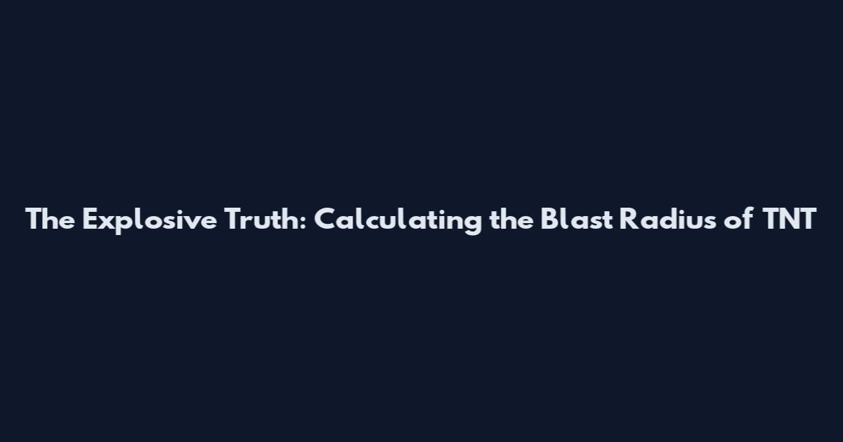 The Explosive Truth: Calculating the Blast Radius of TNT