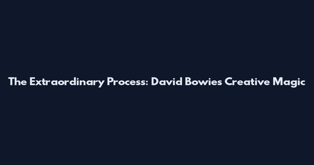 The Extraordinary Process: David Bowie's Creative Magic