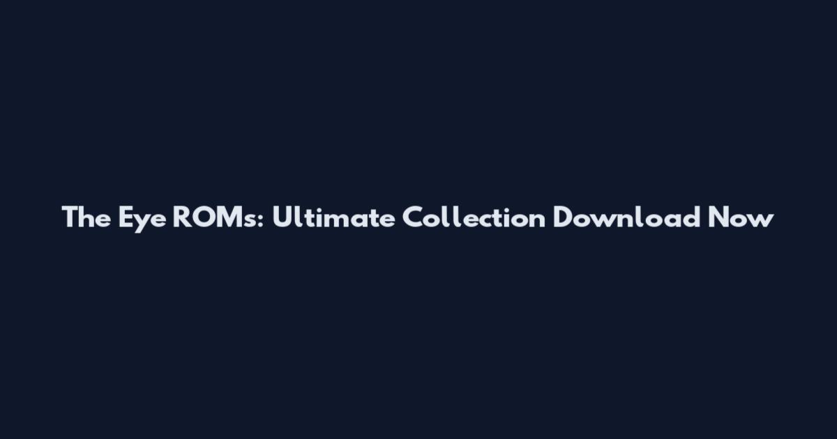 The Eye ROMs: Ultimate Collection Download Now