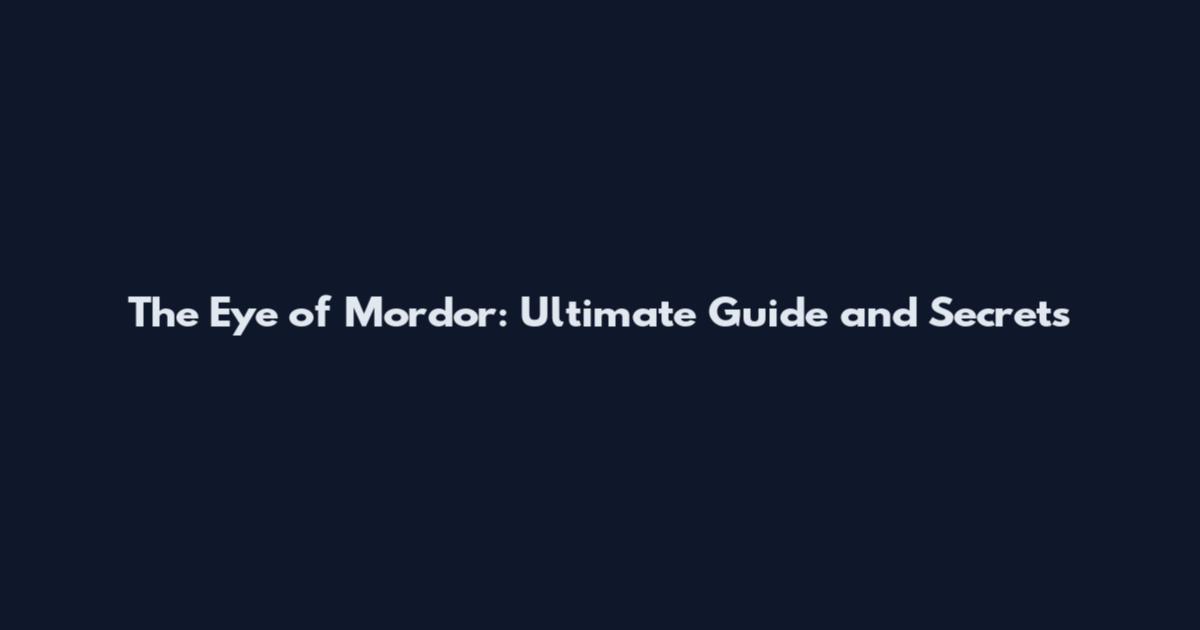 The Eye of Mordor: Ultimate Guide and Secrets