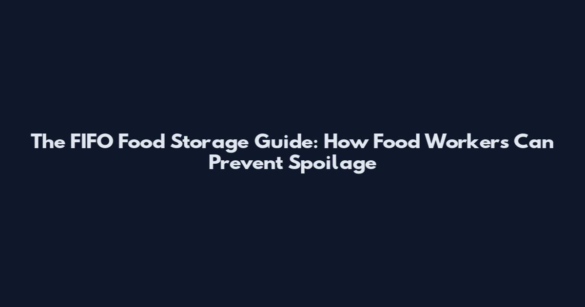 The FIFO Food Storage Guide: How Food Workers Can Prevent Spoilage