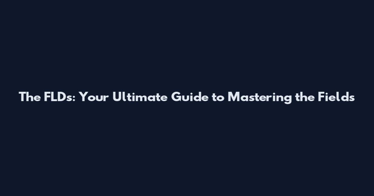 The FLDs: Your Ultimate Guide to Mastering the Fields