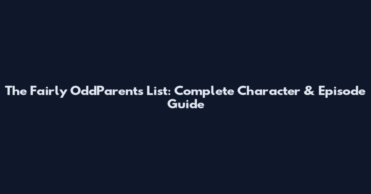 The Fairly OddParents List: Complete Character & Episode Guide