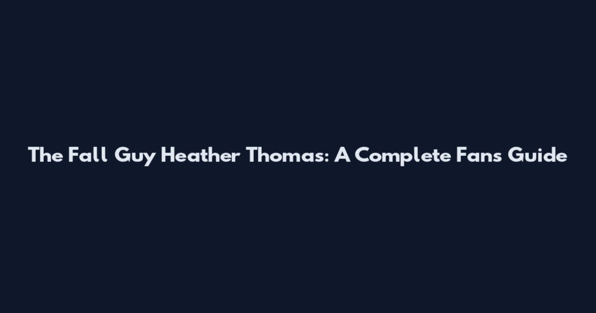 The Fall Guy Heather Thomas: A Complete Fan's Guide
