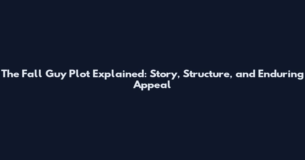 The Fall Guy Plot Explained: Story, Structure, and Enduring Appeal
