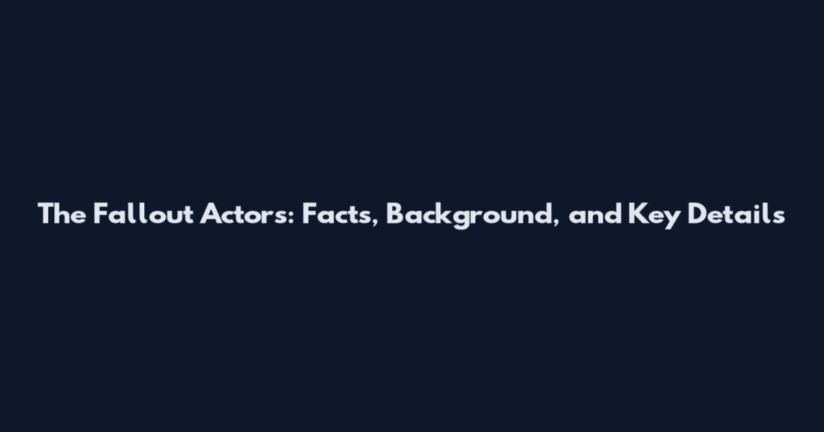The Fallout Actors: Facts, Background, and Key Details
