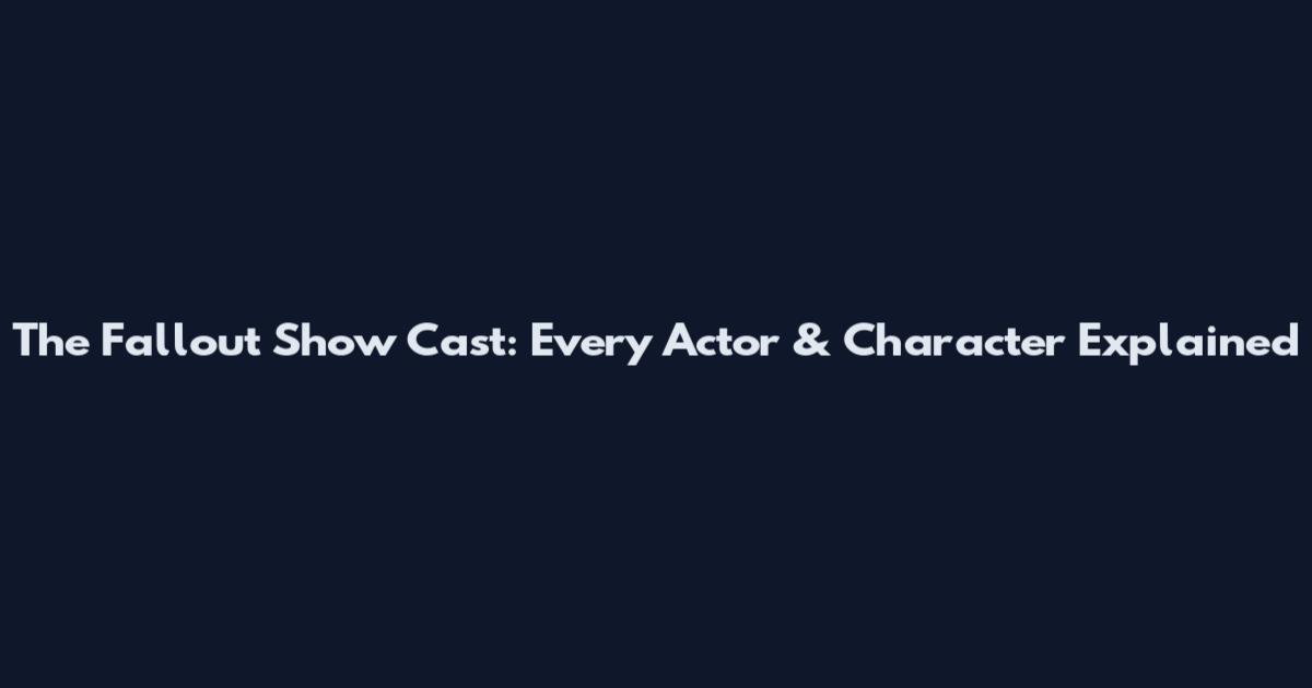 The Fallout Show Cast: Every Actor & Character Explained