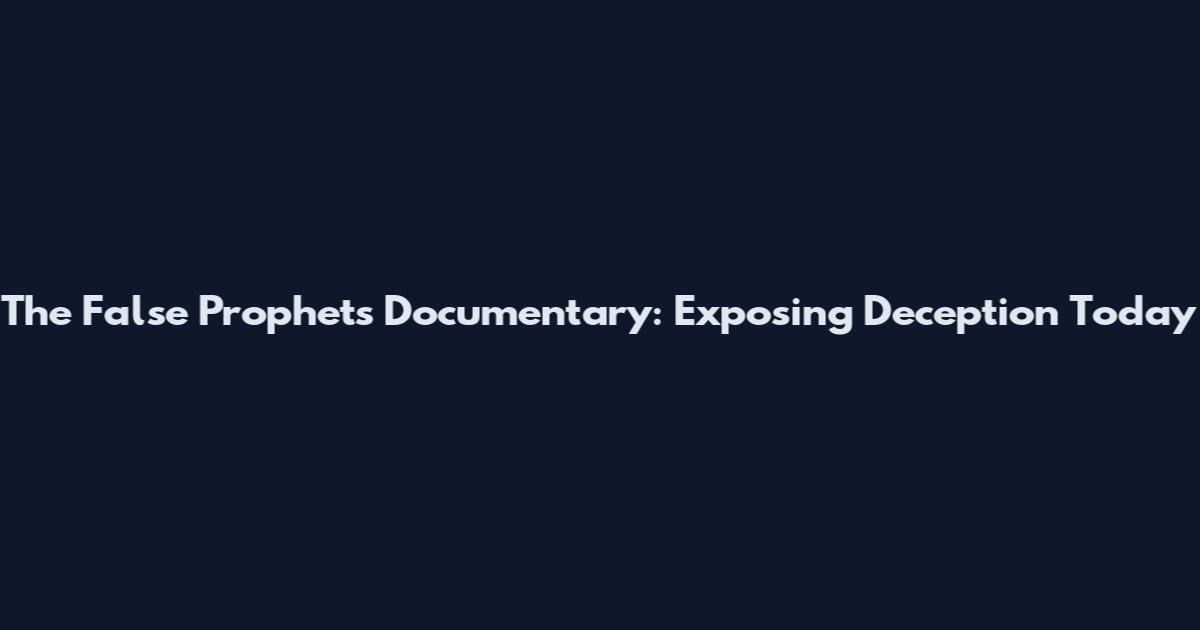 The False Prophets Documentary: Exposing Deception Today