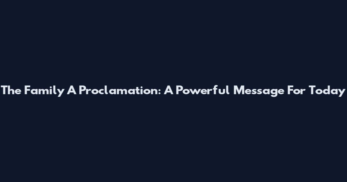 The Family A Proclamation: A Powerful Message For Today