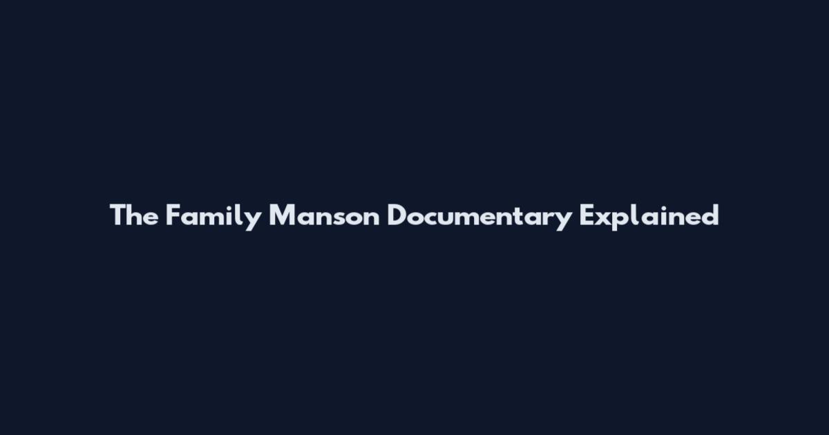 The Family Manson Documentary Explained