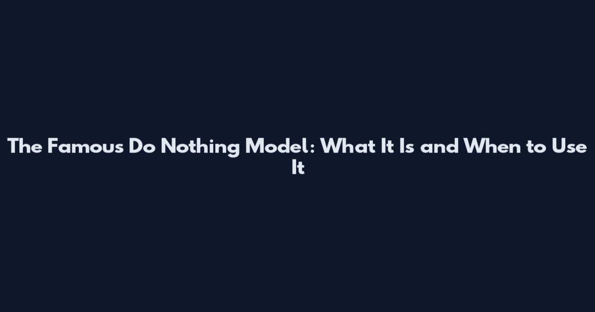 The Famous Do Nothing Model: What It Is and When to Use It