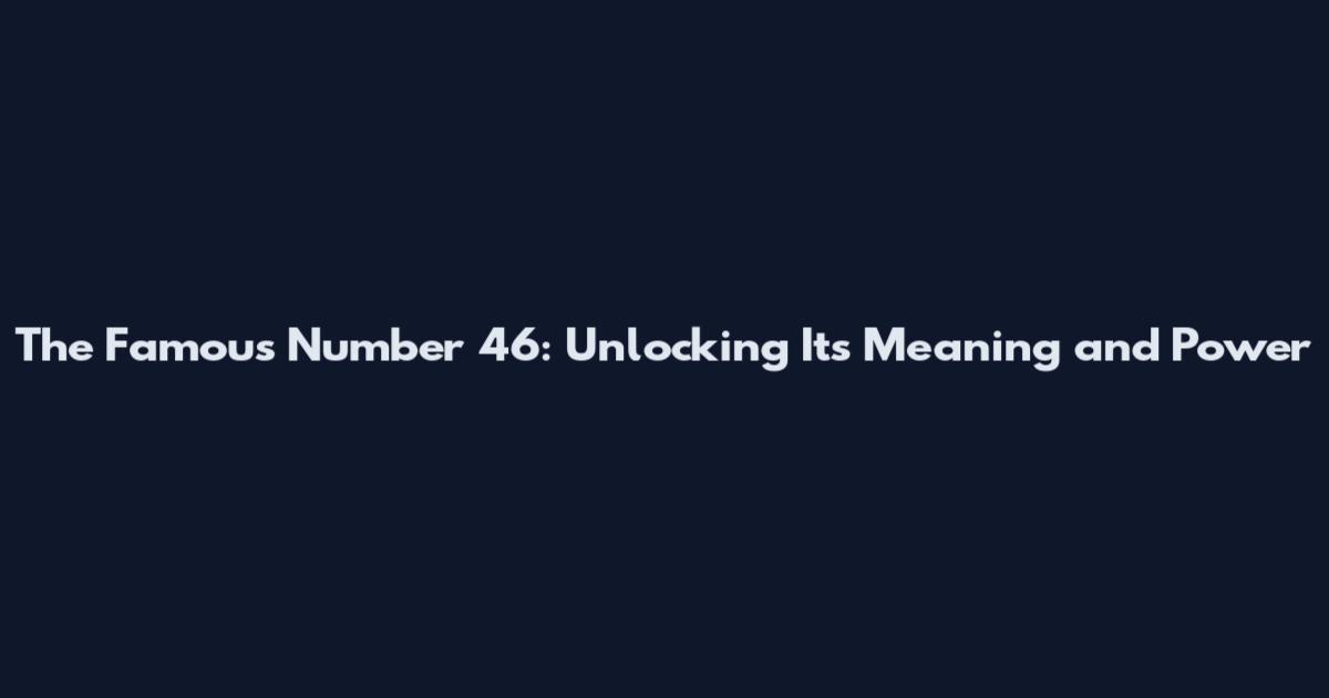 The Famous Number 46: Unlocking Its Meaning and Power