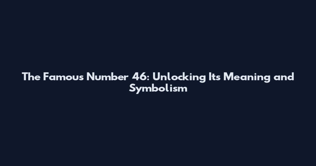 The Famous Number 46: Unlocking Its Meaning and Symbolism