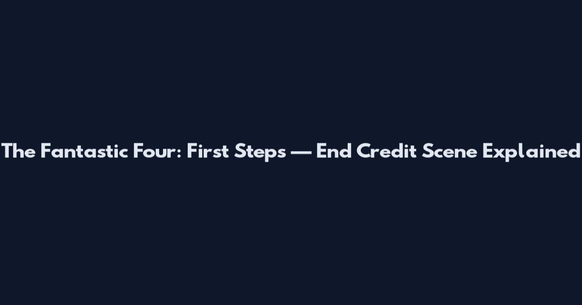 The Fantastic Four: First Steps — End Credit Scene Explained