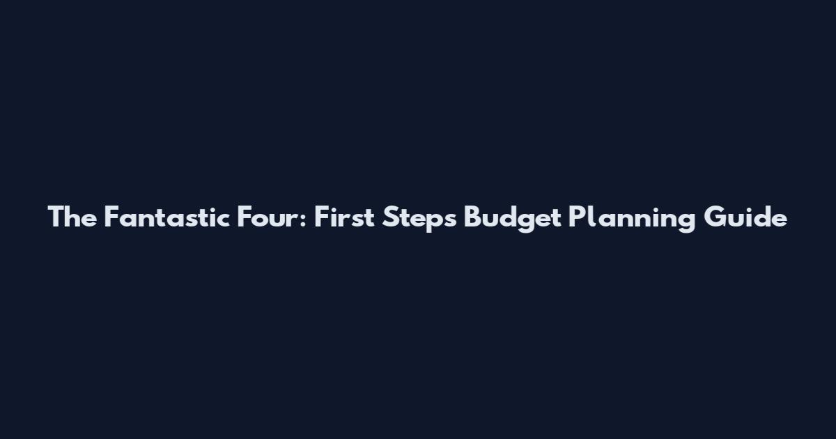 The Fantastic Four: First Steps Budget Planning Guide