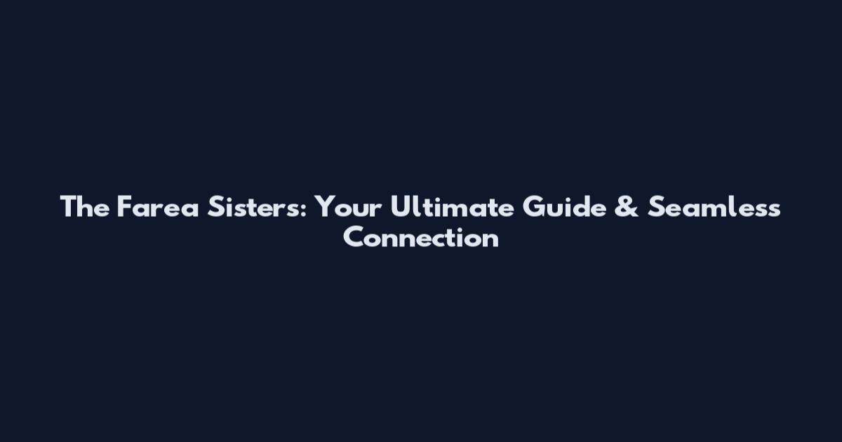The Farea Sisters: Your Ultimate Guide & Seamless Connection