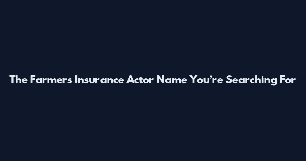 The Farmers Insurance Actor Name You’re Searching For
