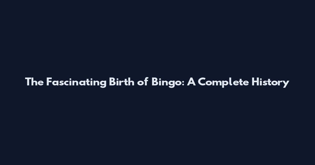 The Fascinating Birth of Bingo: A Complete History
