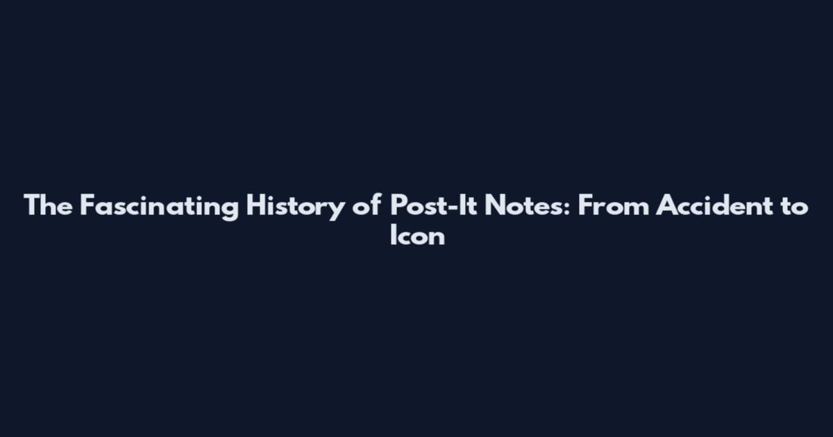 The Fascinating History of Post-It Notes: From Accident to Icon