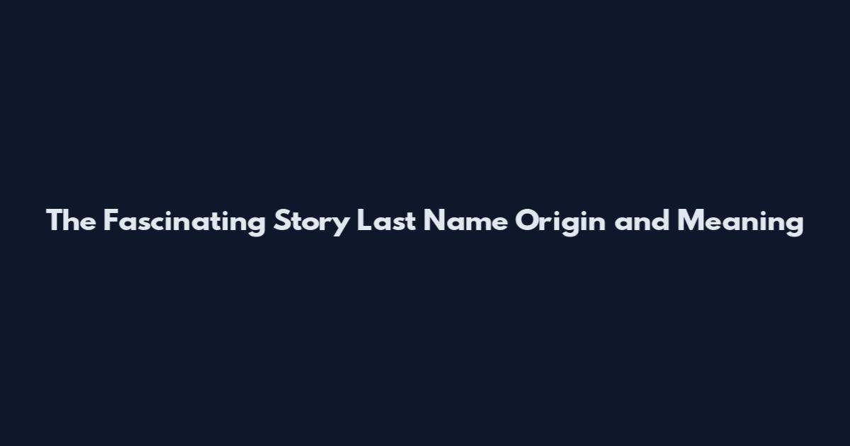 The Fascinating Story Last Name Origin and Meaning